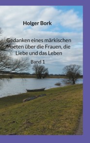 Gedanken eines märkischen Poeten über die Frauen, die Liebe und das Leben