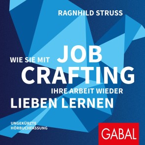 Wie Sie mit Job Crafting Ihre Arbeit wieder lieben lernen