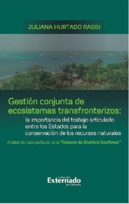 Gestión conjunta de ecosistemas transfronterizos: la importancia del trabajo articulado entre los Estados para la conservación de los recursos naturales : análisis del caso particular de la "Reserva de Biosfera Seaflower"