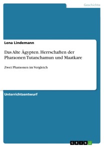 Das Alte Ägypten. Herrschaften der Pharaonen Tutanchamun und Maatkare