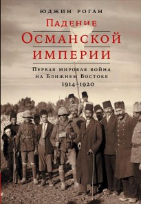 The Fall of the Ottomans: The Great War in the Middle East, 1914-1920