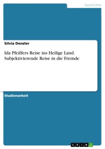 Ida Pfeiffers Reise ins Heilige Land. Subjektivierende Reise in die Fremde