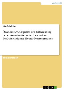 Ökonomische Aspekte der Entwicklung neuer Arzneimittel unter besonderer Berücksichtigung kleiner Nutzergruppen