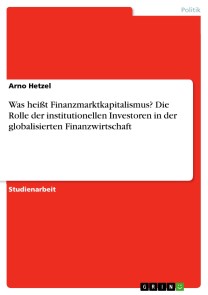 Was heißt Finanzmarktkapitalismus? Die Rolle der institutionellen Investoren in der globalisierten Finanzwirtschaft