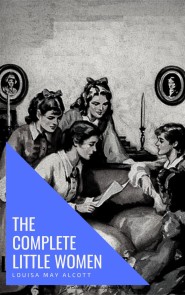 The Complete Little Women: Little Women, Good Wives, Little Men, Jo's Boys