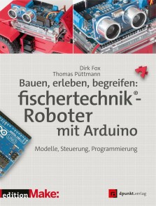 Bauen, erleben, begreifen:  fischertechnik®-Roboter mit Arduino