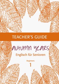 Autumn Years - Englisch für Senioren 1 - Beginners - Teacher's Guide