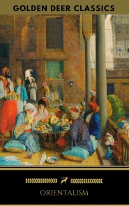 Orientalism (A Selection Of Classic Orientalist Paintings And Writings)