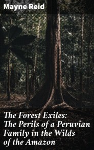 The Forest Exiles: The Perils of a Peruvian Family in the Wilds of the Amazon