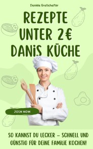 Rezepte unter 2€ Danis Küche So kannst du lecker - schnell und günstig für deine Familie kochen! - BONUSAUSGABE