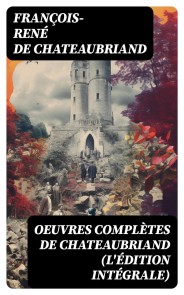 Oeuvres complètes de Chateaubriand (L'édition intégrale)