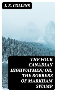 The Four Canadian Highwaymen; Or, The Robbers of Markham Swamp