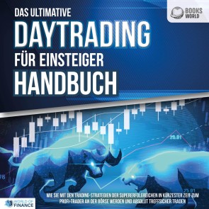 Das ultimative DAYTRADING FÜR EINSTEIGER Handbuch: Wie Sie mit den Trading-Strategien der Supererfolgreichen in kürzester Zeit zum Profi-Trader an der Börse werden und absolut treffsicher traden