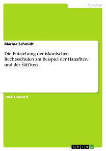 Die Entstehung der islamischen Rechtsschulen am Beispiel der Hanafiten und der Safi'iten