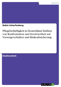 Pflegebedürftigkeit in Deutschland. Einfluss von Konfrontation und Involviertheit auf Vorsorgeverhalten und Risikoabsicherung