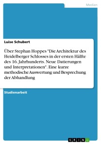 Über Stephan Hoppes "Die Architektur des Heidelberger Schlosses in der ersten Hälfte des 16. Jahrhunderts. Neue Datierungen und Interpretationen". Eine kurze methodische Auswertung und Besprechung der Abhandlung