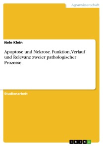 Apoptose und Nekrose. Funktion, Verlauf und Relevanz zweier pathologischer Prozesse