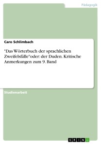 "Das Wörterbuch der sprachlichen Zweifelsfälle"oder: der Duden. Kritische Anmerkungen zum 9. Band