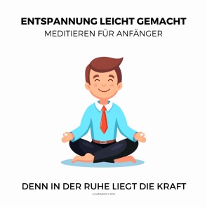 Entspannung leicht gemacht - Meditieren für Anfänger (Ruhe, Entspannung, Erholung, Meditation, Regeneration)