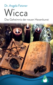 Wicca - Das Geheimnis der neuen Hexenkunst