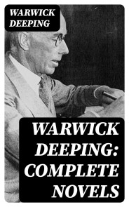 Warwick Deeping: Complete Novels