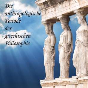 Die anthropologische Periode der griechischen Philosophie