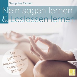 Nein sagen lernen & Loslassen lernen - Die geführte Meditation zum Selbstwert-Stärken