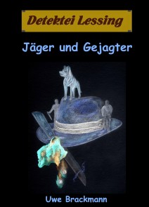 Jäger und Gejagter. Detektei Lessing Kriminalserie, Band 18. Spannender Detektiv und Kriminalroman über Verbrechen, Mord, Intrigen und Verrat.