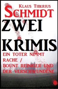 Zwei Klaus Tiberius Schmidt Krimis: Ein Toter nimmt Rache/Bount Reiniger und der Verschwundene