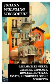 Gesammelte Werke: Dramen, Gedichte, Romane, Novellen, Essays, Autobiografische Schriften