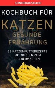 KOCHBUCH FÜR KATZEN GESUNDE ERNÄHRUNG -25 Katzenfutterrezepte mit Nudeln zum Selbermachen