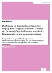 Denkmäler im Braunkohleabbaugebiet Leipzig Süd - Möglichkeiten und Grenzen der Denkmalpflege im Umgang mit sakralen Baudenkmälern und deren Ausstattung