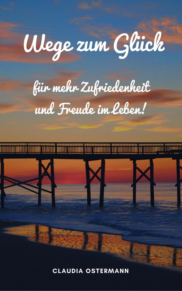 Wege zum Glück für mehr Zufriedenheit und Freude im Leben!