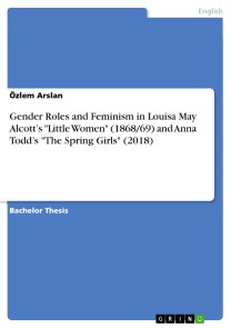 Gender Roles and Feminism in Louisa May Alcott's "Little Women" (1868/69) and Anna Todd's "The Spring Girls" (2018)