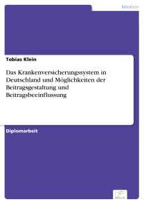 Das Krankenversicherungssystem in Deutschland und Möglichkeiten der Beitragsgestaltung und Beitragsbeeinflussung