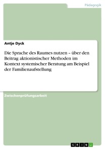 Die Sprache des Raumes nutzen - über den Beitrag aktionistischer Methoden im Kontext systemischer Beratung am Beispiel der Familienaufstellung