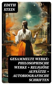 Gesammelte Werke: Philosophische Werke + Religiöse Aufsätze + Autobiografische Schriften