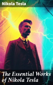 The Essential Works of Nikola Tesla