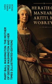 Mary Ball Washington: The Mother of George Washington and her Times (Illustrated Edition)