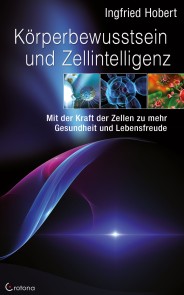 Körperbewusstsein und Zellintelligenz: Mit der Kraft der Zellen zu mehr Gesundheit und Lebensfreude