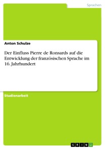 Der Einfluss Pierre de Ronsards auf die Entwicklung der französischen Sprache im 16. Jahrhundert