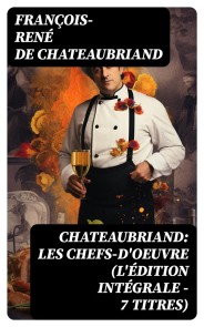 Chateaubriand: Les chefs-d'oeuvre (L'édition intégrale - 7 titres)