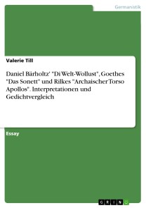 Daniel Bärholtz' "Di Welt-Wollust", Goethes "Das Sonett" und Rilkes "Archaischer Torso Apollos". Interpretationen und Gedichtvergleich