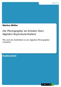 Die Photographie im Zeitalter ihrer digitalen Reproduzierbarkeit