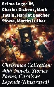 Christmas Collection: 400+ Novels, Stories, Poems, Carols & Legends (Illustrated)