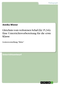 Gleichnis vom verlorenen Schaf (Lk 15,3-6). Eine Unterrichtsvorbereitung für die erste Klasse