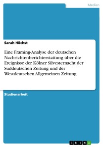 Eine Framing-Analyse der deutschen Nachrichtenberichterstattung über die Ereignisse der Kölner Silvesternacht der Süddeutschen Zeitung und der Westdeutschen Allgemeinen Zeitung