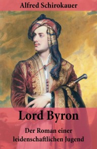 Lord Byron - Der Roman einer leidenschaftlichen Jugend