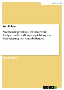 Nachwuchsprobleme im Handwerk. Analyse und Handlungsempfehlung zur Rekrutierung von Auszubildenden