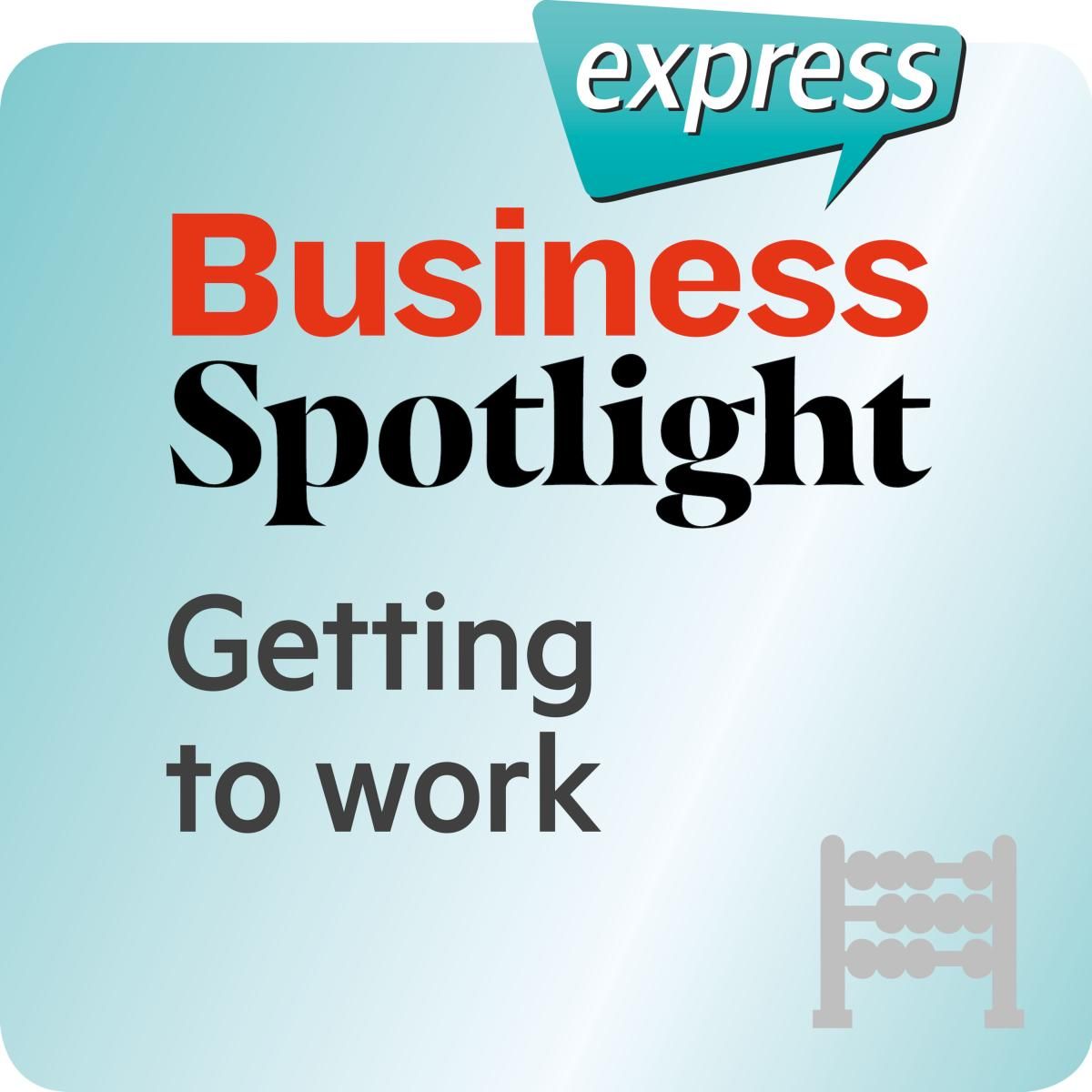 Business Spotlight express - Bussiness Basics - Getting to work